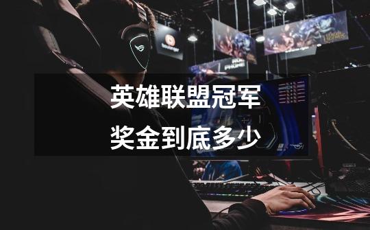 英雄联盟冠军奖金到底多少-第1张-游戏信息-龙启网