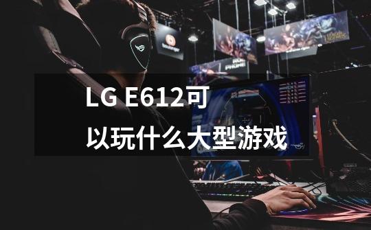 LG E612可以玩什么大型游戏-第1张-游戏信息-龙启网