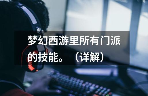 梦幻西游里所有门派的技能。(详解)-第1张-游戏信息-龙启网