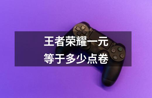 王者荣耀一元等于多少点卷-第1张-游戏信息-龙启网