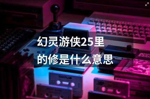 幻灵游侠2.5里的修是什么意思-第1张-游戏信息-龙启网