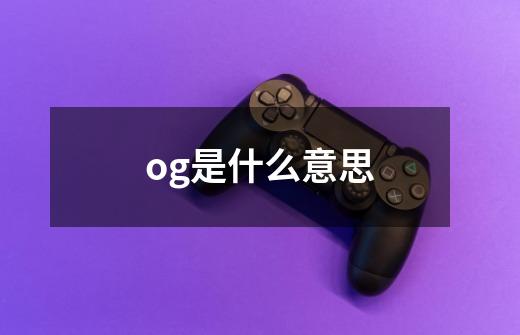 og是什么意思-第1张-游戏信息-龙启网