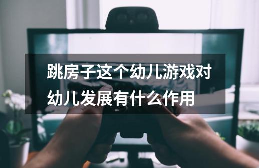 跳房子这个幼儿游戏对幼儿发展有什么作用-第1张-游戏信息-龙启网