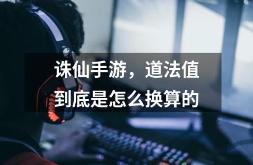 诛仙手游，道法值到底是怎么换算的-第1张-游戏信息-龙启网