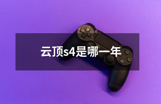 云顶s4是哪一年-第1张-游戏信息-龙启网