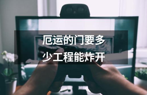 厄运的门要多少工程能炸开-第1张-游戏信息-龙启网