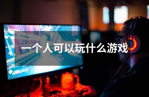 一个人可以玩什么游戏-第1张-游戏信息-龙启网