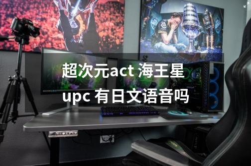 超次元act 海王星upc 有日文语音吗-第1张-游戏信息-龙启网