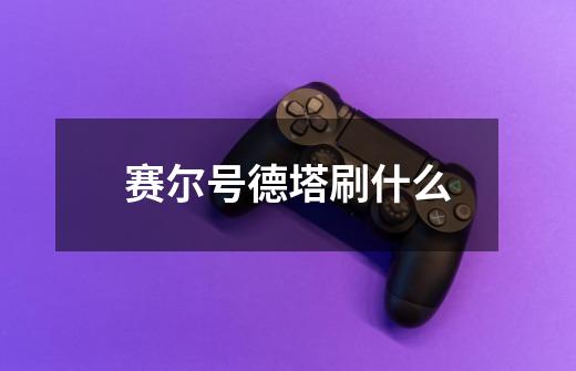 赛尔号德塔刷什么-第1张-游戏信息-龙启网