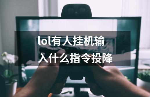 lol有人挂机输入什么指令投降-第1张-游戏信息-龙启网