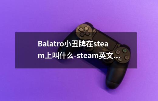 Balatro小丑牌在steam上叫什么-steam英文名字介绍-第1张-游戏信息-龙启网