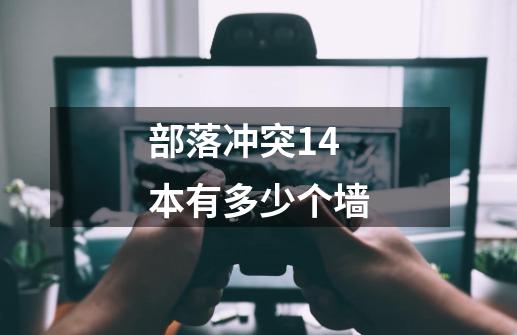 部落冲突14本有多少个墙-第1张-游戏信息-龙启网