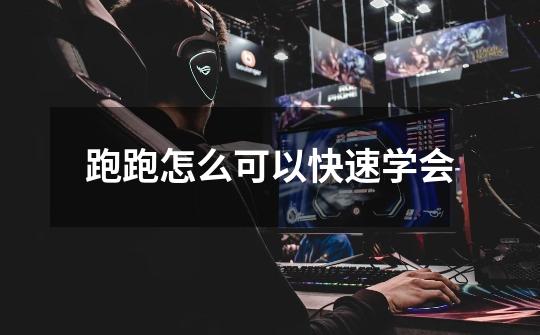 跑跑怎么可以快速学会-第1张-游戏信息-龙启网