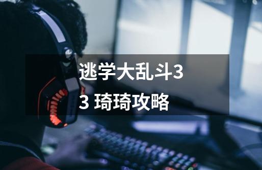 逃学大乱斗3.3 琦琦攻略-第1张-游戏信息-龙启网