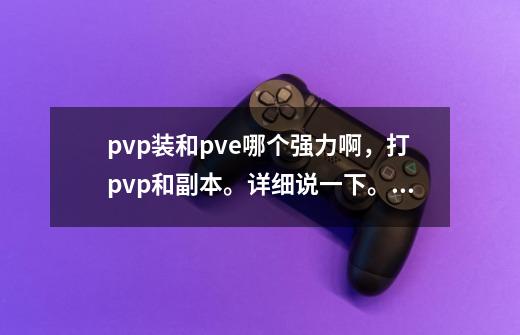 pvp装和pve哪个强力啊,打pvp和副本。详细说一下。小白不懂-第1张-游戏信息-龙启网
