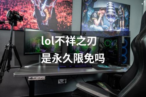 lol不祥之刃是永久限免吗-第1张-游戏信息-龙启网