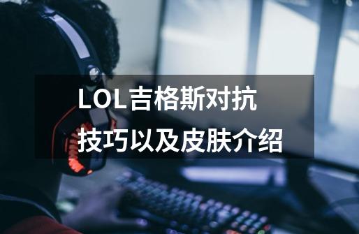 LOL吉格斯对抗技巧以及皮肤介绍-第1张-游戏信息-龙启网