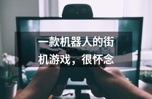 一款机器人的街机游戏,很怀念-第1张-游戏信息-龙启网