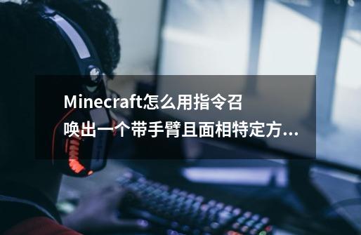 Minecraft怎么用指令召唤出一个带手臂且面相特定方向的盔甲架-第1张-游戏信息-龙启网