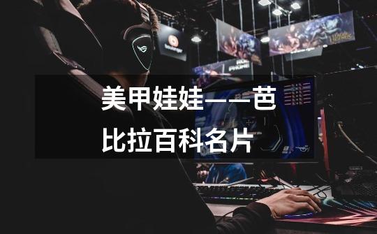 美甲娃娃——芭比拉百科名片-第1张-游戏信息-龙启网