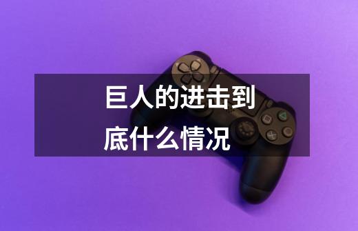 巨人的进击到底什么情况-第1张-游戏信息-龙启网
