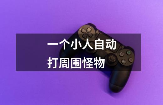 一个小人自动打周围怪物-第1张-游戏信息-龙启网