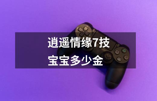 逍遥情缘7技宝宝多少金-第1张-游戏信息-龙启网