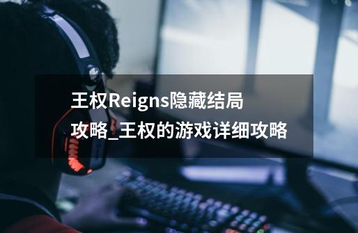 王权Reigns隐藏结局攻略_王权的游戏详细攻略-第1张-游戏信息-龙启网