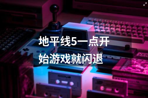 地平线5一点开始游戏就闪退-第1张-游戏信息-龙启网
