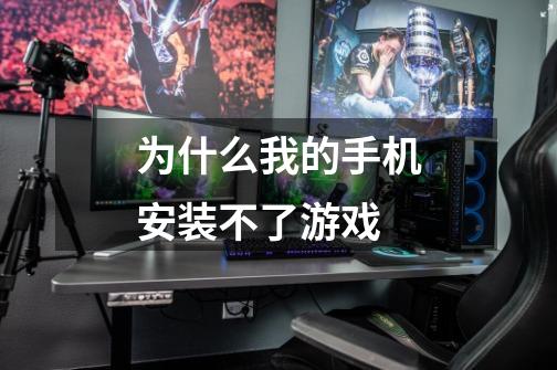 为什么我的手机安装不了游戏-第1张-游戏信息-龙启网