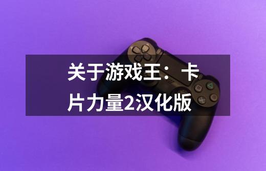 关于游戏王:卡片力量2汉化版-第1张-游戏信息-龙启网