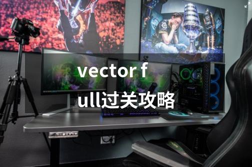 vector full过关攻略-第1张-游戏信息-龙启网