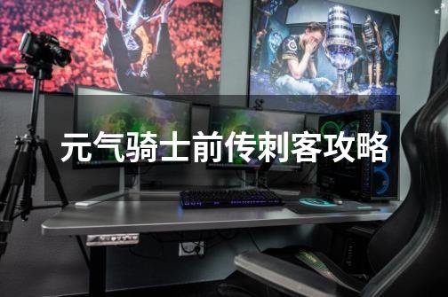 元气骑士前传刺客攻略-第1张-游戏信息-龙启网