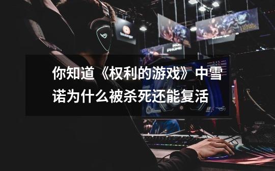 你知道《权利的游戏》中雪诺为什么被杀死还能复活-第1张-游戏信息-龙启网
