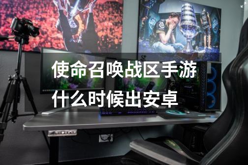 使命召唤战区手游什么时候出安卓-第1张-游戏信息-龙启网