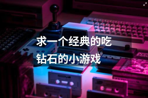 求一个经典的吃钻石的小游戏-第1张-游戏信息-龙启网