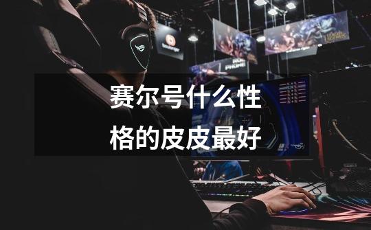 赛尔号什么性格的皮皮最好-第1张-游戏信息-龙启网