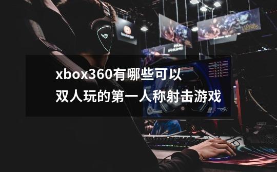 xbox360有哪些可以双人玩的第一人称射击游戏-第1张-游戏信息-龙启网