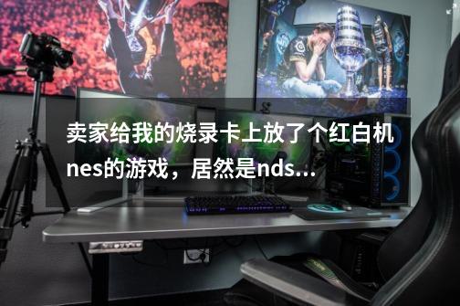 卖家给我的烧录卡上放了个红白机nes的游戏,居然是.nds后缀,怎么实现的-第1张-游戏信息-龙启网