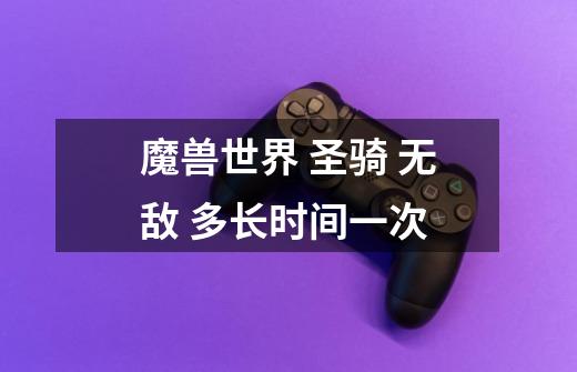 魔兽世界 圣骑 无敌 多长时间一次-第1张-游戏信息-龙启网
