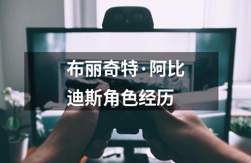 布丽奇特·阿比迪斯角色经历-第1张-游戏信息-龙启网