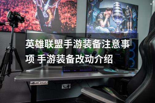 英雄联盟手游装备注意事项 手游装备改动介绍-第1张-游戏信息-龙启网