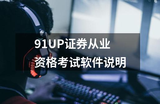 91UP证券从业资格考试软件说明-第1张-游戏信息-龙启网