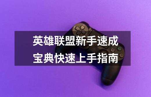 英雄联盟新手速成宝典快速上手指南-第1张-游戏信息-龙启网