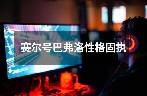 赛尔号巴弗洛性格固执-第1张-游戏信息-龙启网