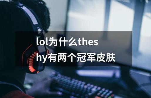 lol为什么theshy有两个冠军皮肤-第1张-游戏信息-龙启网