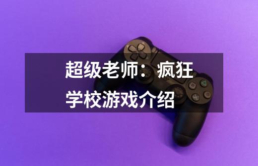 超级老师:疯狂学校游戏介绍-第1张-游戏信息-龙启网