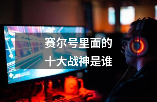 赛尔号里面的十大战神是谁-第1张-游戏信息-龙启网