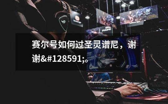 赛尔号如何过圣灵谱尼,谢谢🙏。-第1张-游戏信息-龙启网