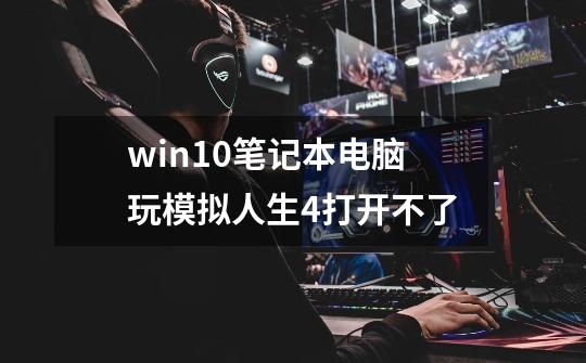 win10笔记本电脑玩模拟人生4打开不了-第1张-游戏信息-龙启网